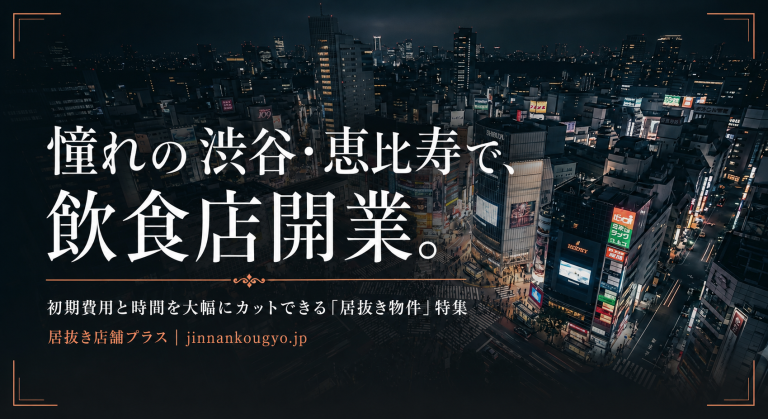 憧れの渋谷・恵比寿エリア。初期費用と時間を大幅にカットできる居抜き物件で、あなたの理想の飲食店開業を叶えませんか？